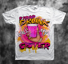 Load image into Gallery viewer, If drunk call my sister
